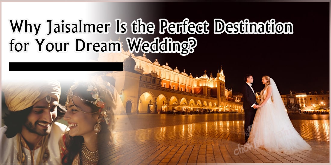 Why Jaisalmer Is the Perfect Destination for Your Dream Wedding