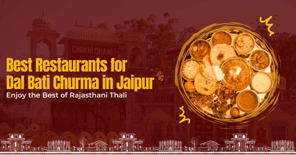 Best Restaurants for Dal Bati Churma in Jaipur: Enjoy the Best of Rajasthani Thali